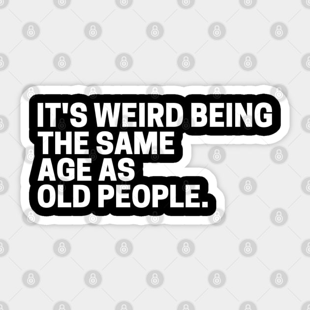 It's Weird Being The Same Age As Old People Sticker by Sizukikunaiki